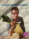Hugh's Three Good Things (on a plate)